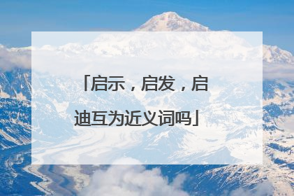 启示,启发,启迪互为近义词吗