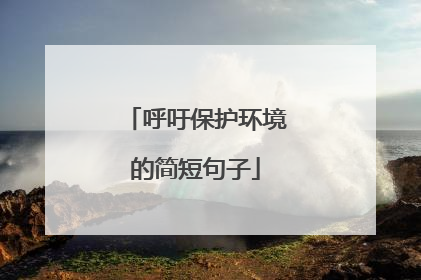 呼吁保护环境的简短句子