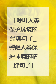 呼吁人类保护环境的经典句子_警醒人类保护环境的精辟句子