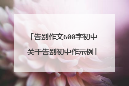告别作文600字初中 关于告别初中作示例