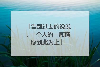 告别过去的说说，一个人的一厢情愿到此为止