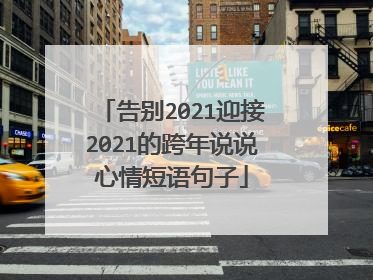 告别2021迎接2021的跨年说说心情短语句子