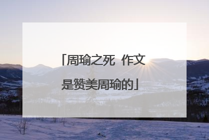 周瑜之死 作文 是赞美周瑜的