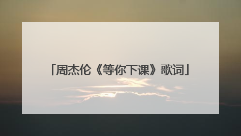 周杰伦《等你下课》歌词