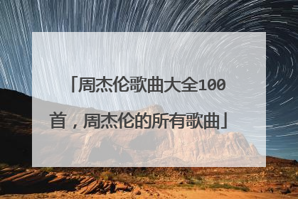 周杰伦歌曲大全100首,周杰伦的所有歌曲