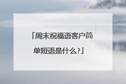 周末祝福语客户简单短语是什么?