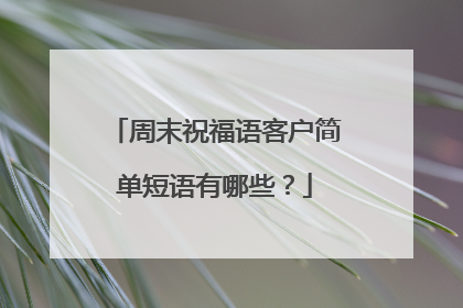 周末祝福语客户简单短语有哪些?