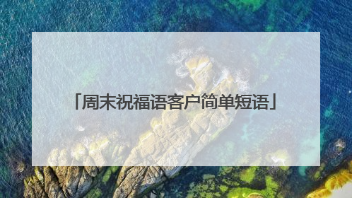 周末祝福语客户简单短语
