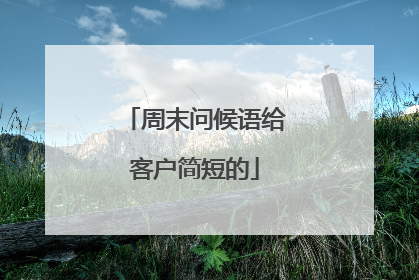 周末问候语给客户简短的