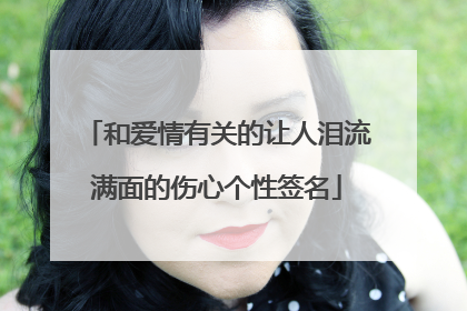 和爱情有关的让人泪流满面的伤心个性签名