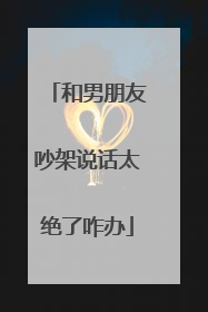 和男朋友吵架说话太绝了咋办