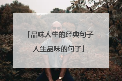 品味人生的经典句子 人生品味的句子