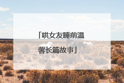 哄女友睡前温馨长篇故事