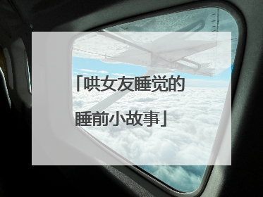 哄女友睡觉的睡前小故事