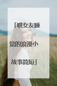 哄女友睡觉的浪漫小故事简短