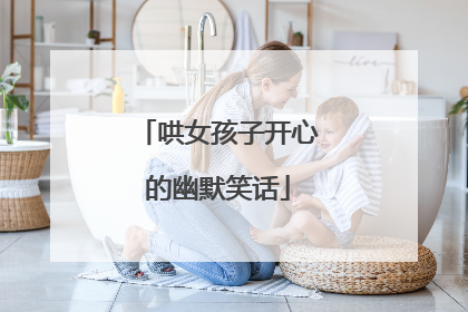 哄女孩子开心的幽默笑话
