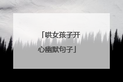 哄女孩子开心幽默句子