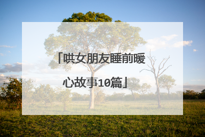 哄女朋友睡前暖心故事10篇