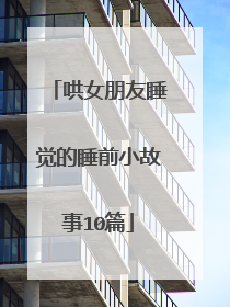 哄女朋友睡觉的睡前小故事10篇