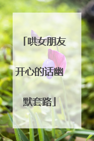 哄女朋友开心的话幽默套路