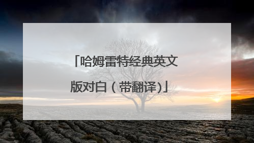 哈姆雷特经典英文版对白（带翻译)