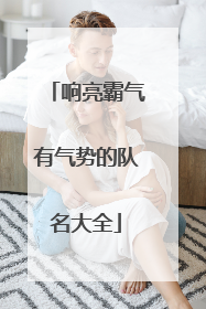 响亮霸气有气势的队名大全