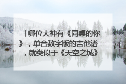 哪位大神有《同桌的你》，单音数字版的吉他谱，就类似于《天空之城》单音版的（1.0）,（1.2）（1