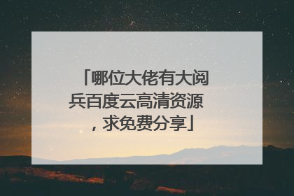 哪位大佬有大阅兵百度云高清资源,求免费分享