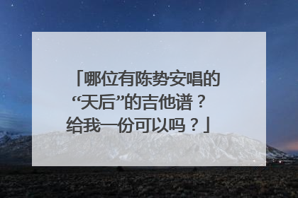 哪位有陈势安唱的“天后”的吉他谱?给我一份可以吗?