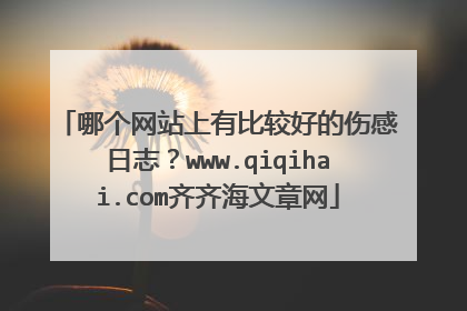 哪个网站上有比较好的伤感日志?www.qiqihai.com齐齐海文章网