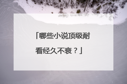 哪些小说顶级耐看经久不衰?