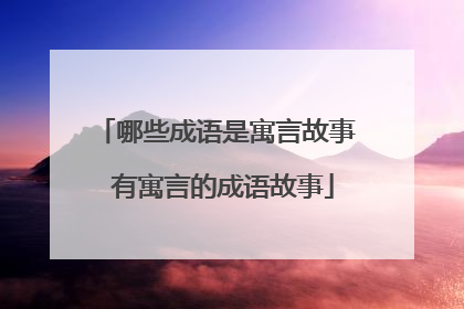 哪些成语是寓言故事 有寓言的成语故事