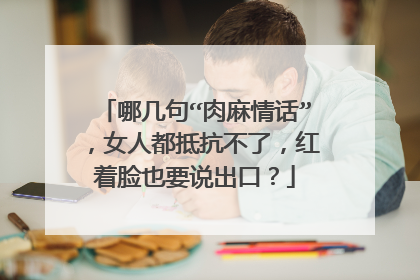 哪几句“肉麻情话”,女人都抵抗不了,红着脸也要说出口?
