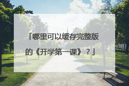 哪里可以缓存完整版的《开学第一课》?