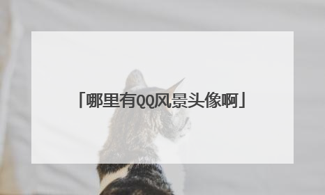 哪里有QQ风景头像啊