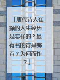 唐代诗人崔颢的人生经历是怎样的?最有名的诗是哪首?为何而作?