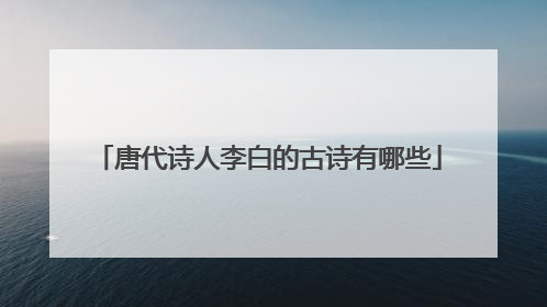 唐代诗人李白的古诗有哪些