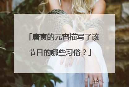 唐寅的元宵描写了该节日的哪些习俗?
