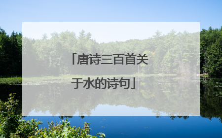 唐诗三百首关于水的诗句