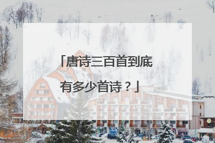 唐诗三百首到底有多少首诗？