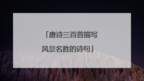 唐诗三百首描写风景名胜的诗句