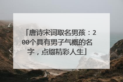 唐诗宋词取名男孩:200个具有男子气概的名字,点缀精彩人生