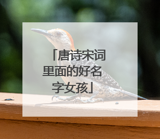 唐诗宋词里面的好名字女孩