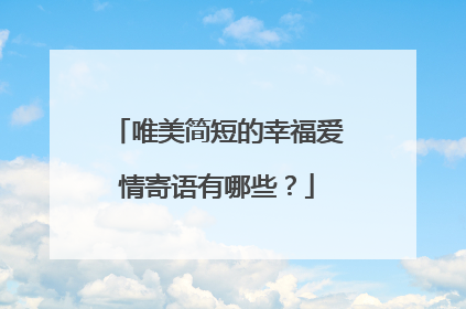 唯美简短的幸福爱情寄语有哪些？