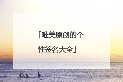 唯美原创的个性签名大全