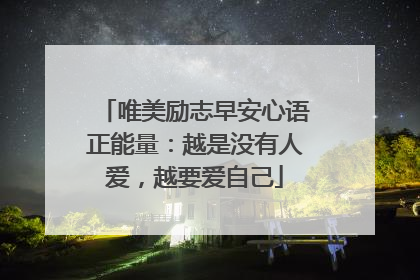 唯美励志早安心语正能量：越是没有人爱，越要爱自己