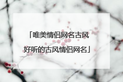 唯美情侣网名古风 好听的古风情侣网名