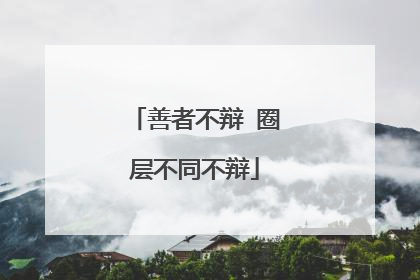 善者不辩 圈层不同不辩