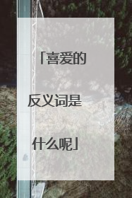 喜爱的反义词是什么呢