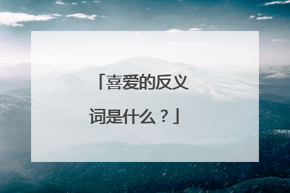 喜爱的反义词是什么?